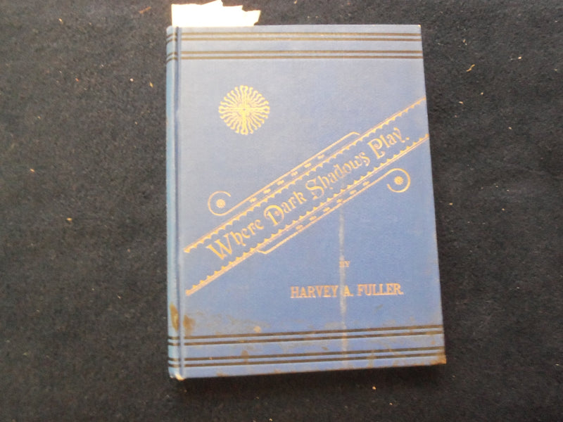 1890 WHERE DARK SHADOWS PLAY HARDCOVER BOOK BY HARVEY A. FULLER - KD 8478