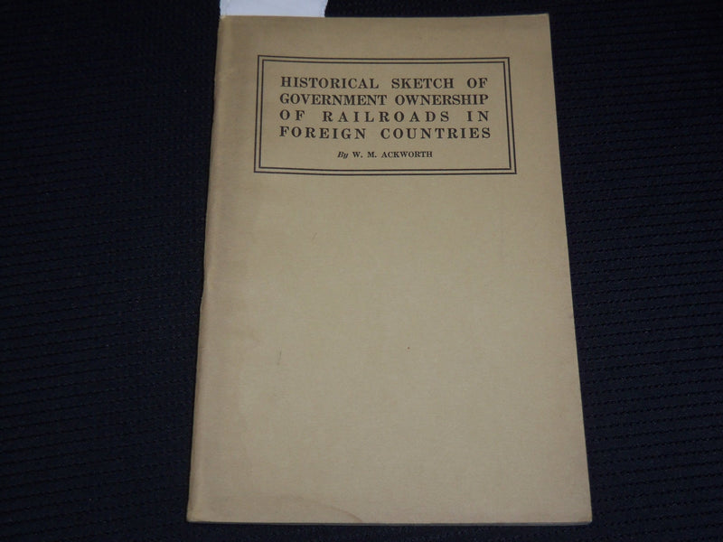 1917 HISTORICAL SKETCH OF GOVERNMENT OF RAILROADS BOOK BY W. M. ACKWORTH - K 12