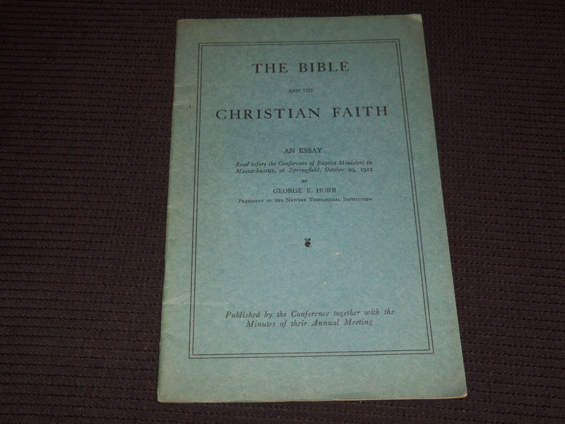 1912 THE BIBLE AND THE CHRISTIAN FAITH AN ESSAY BY GEORGE E. HORR - J 7522