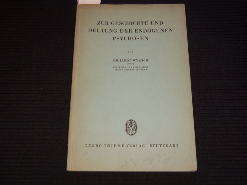1956 ZUR GESCHICHTE UND DEUTUNG DER ENDOGENEN PSYCHOSEN BOOK BY WYRSCH - J 9568