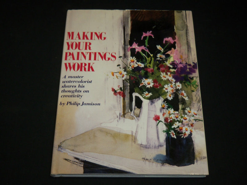 1984 MAKING YOUR PAINTINGS WORK HARDCOVER BOOK BY PHILIP JAMISON - I 1965