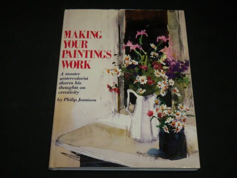 1984 MAKING YOUR PAINTINGS WORK HARDCOVER BOOK BY PHILIP JAMISON - I 1965