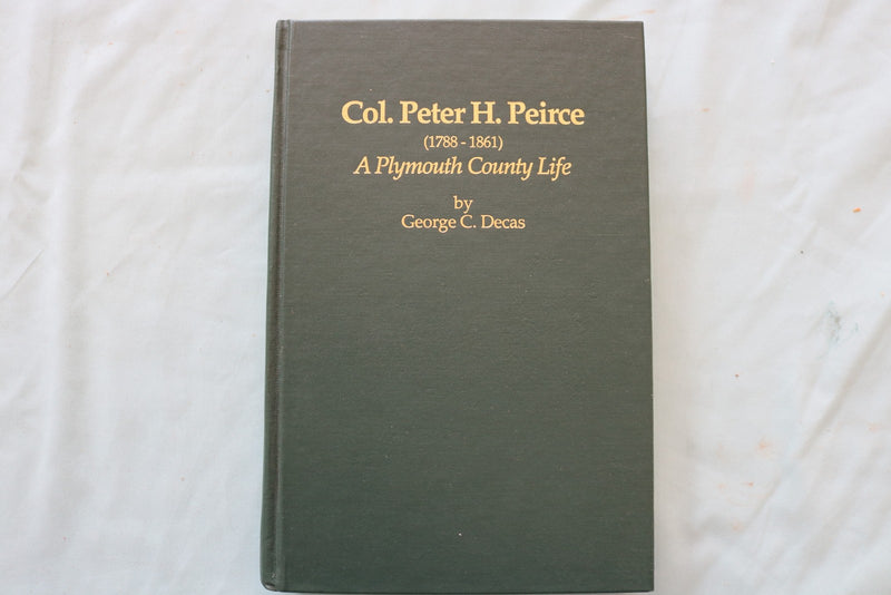 2001 COL. PETER H. PEIRCE, A PLYMOUTH COUNTY LIFE BY GEORGE C. DECAS - KD 9659