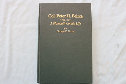 2001 COL. PETER H. PEIRCE, A PLYMOUTH COUNTY LIFE BY GEORGE C. DECAS - KD 9659
