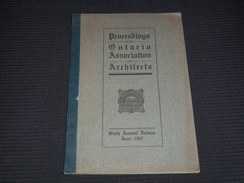 1907 ONTARIO ASSOCIATION OF ARCHITECTS PROCEEDINGS 6TH ANNUAL - J 7998