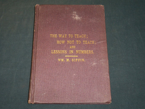 1883 HOW NOT TO TEACH AND LESSONS IN NUMBERS BOOK BY WM. M. GIFFIN - KD 2755C
