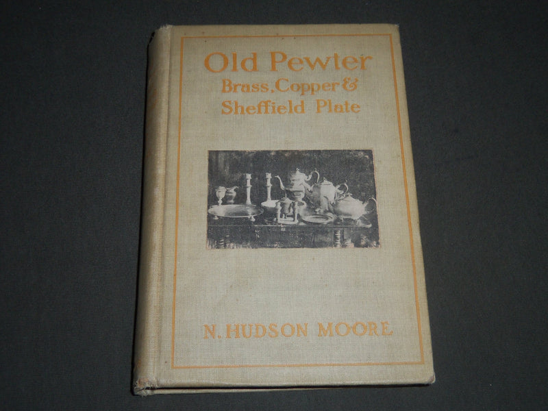 1905 OLD PEWTER BRASS COPPER & SHEFFIELD PLATE BOOK BY N. HUDSON MOORE - KD 4222