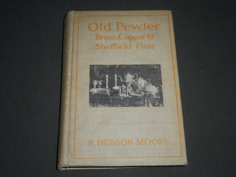 1905 OLD PEWTER BRASS COPPER & SHEFFIELD PLATE BOOK BY N. HUDSON MOORE - KD 4222