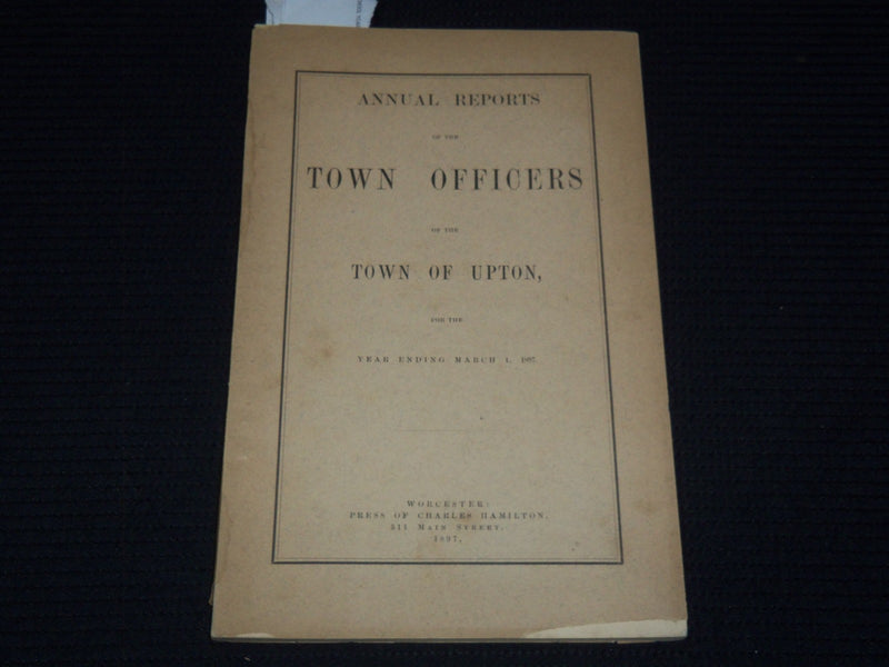 1897 ANNUAL REPORT OF THE TOWN OFFICERS OF UPTON MASSACHUSETTS - K 3115