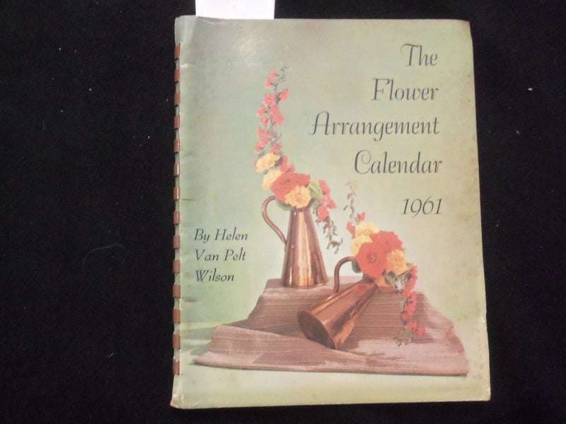 1961 THE FLOWER ARRANGEMENT CALENDAR SOFTCOVER BOOK BY VAN PELT WILSON - J 9940