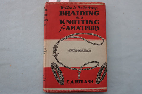 1945 BRAIDING AND KNOTTING FOR AMATEURS HARDCOVER BOOK BY C.A. BELASH - KD 9708