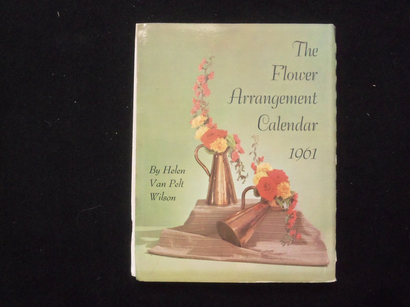 1961 THE FLOWER ARRANGEMENT CALENDAR SOFTCOVER BOOK BY VAN PELT WILSON - J 9940