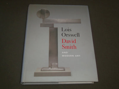 2002 LOIS ORSWELL - DAVID SMITH AND MODERN ART BOOK BY COHEN - I 1375