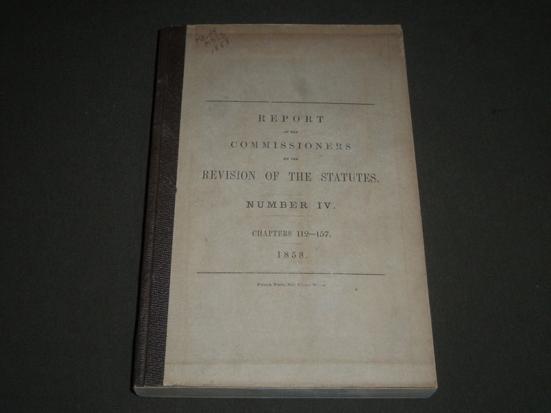 1858 REPORT OF COMMISSIONERS REVISION STATUTES NO. 4 CHAPTERS 112-157- KD 4266