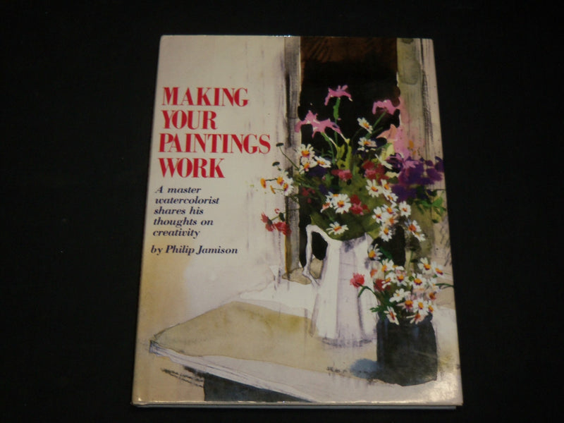 1984 MAKING YOUR PAINTINGS WORK HARDCOVER BOOK BY PHILIP JAMISON - I 1955
