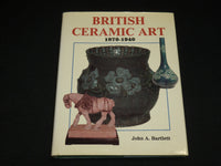 1993 BRITISH CERAMIC ART 1870-1940 HARDCOVER BOOK BY JOHN BARTLETT - R 718O
