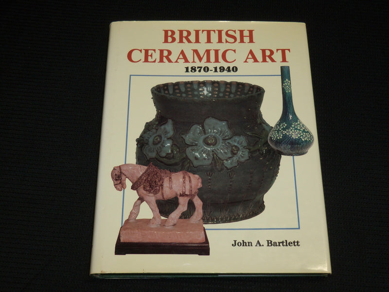 1993 BRITISH CERAMIC ART 1870-1940 HARDCOVER BOOK BY JOHN BARTLETT - R 718O
