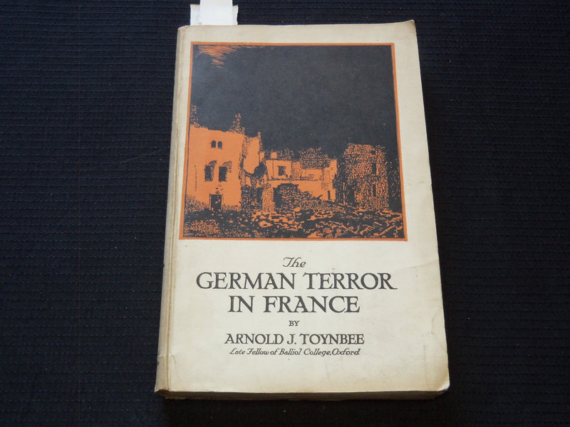 1917 THE GERMAN TERROR IN FRANCE SOFTCOVER BOOK BY ARNOLD J. TOYNBEE - J 7244
