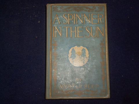 1906 A SPINNER IN THE SUN HARDCOVER BOOK BY MYRTLE REED - KD 9040