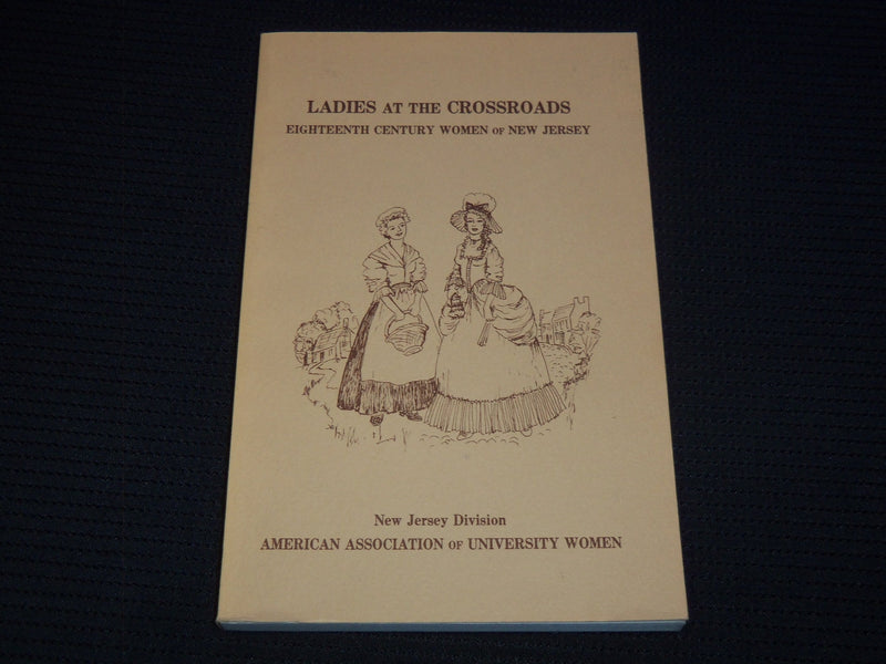 1978 LADIES AT THE CROSSROADS BOOK - 18TH CENTURY WOMEN OF NEW JERSEY - J 8005