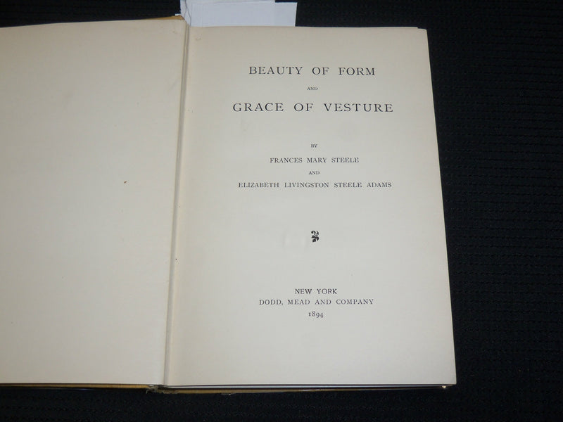 1894 BEAUTY OF FORM AND GRACE OF VESTURE HARDCOVER BOOK - FRANCES STEELE- J 7030