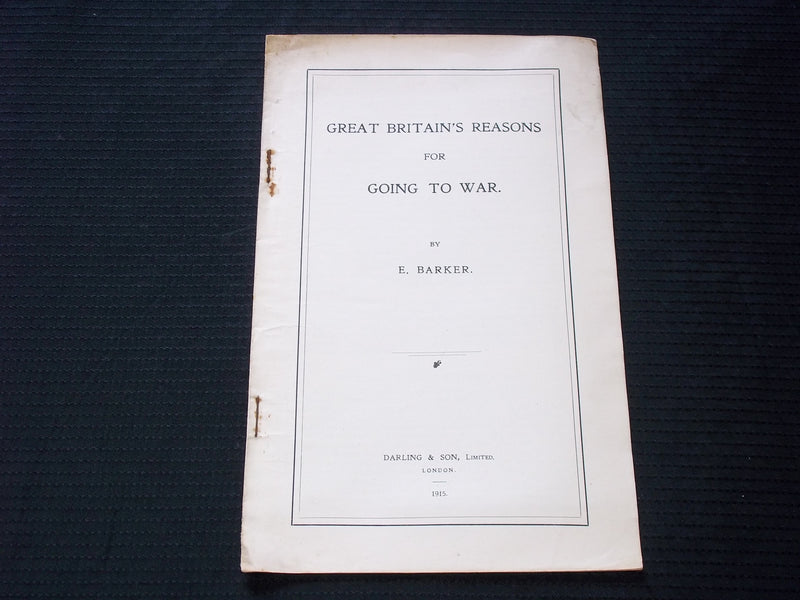 1915 GREAT BRITAIN'S REASONS FOR GOING TO WAR BOOK BY E. BARKER- J 7148