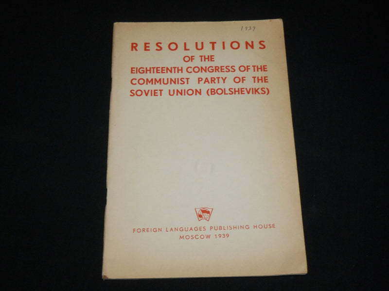 1939 RESOLUTIONS OF THE 18TH CONGRESS OF COMMUNIST PART BOOK - J 6552