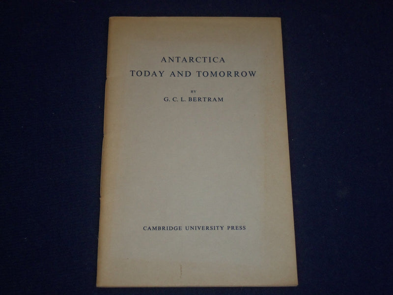 1958 ANTARCTICA TODAY & TOMORROW SOFTCOVER BOOK BY G. C. L. BERTRAM - J 1647