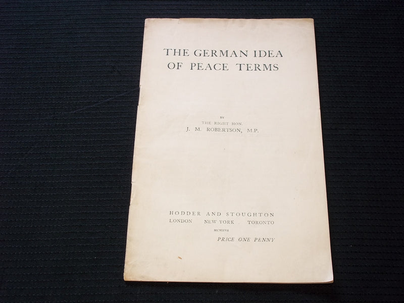 1917 THE GERMAN IDEA OF PEACE TERMS SOFTCOVER BOOKBY J. M. ROBERTSON - J 7145