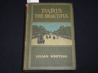 1908 PARIS THE BEAUTIFUL HARDCOVER BOOK BY LILIAN WHITING - KD 9389