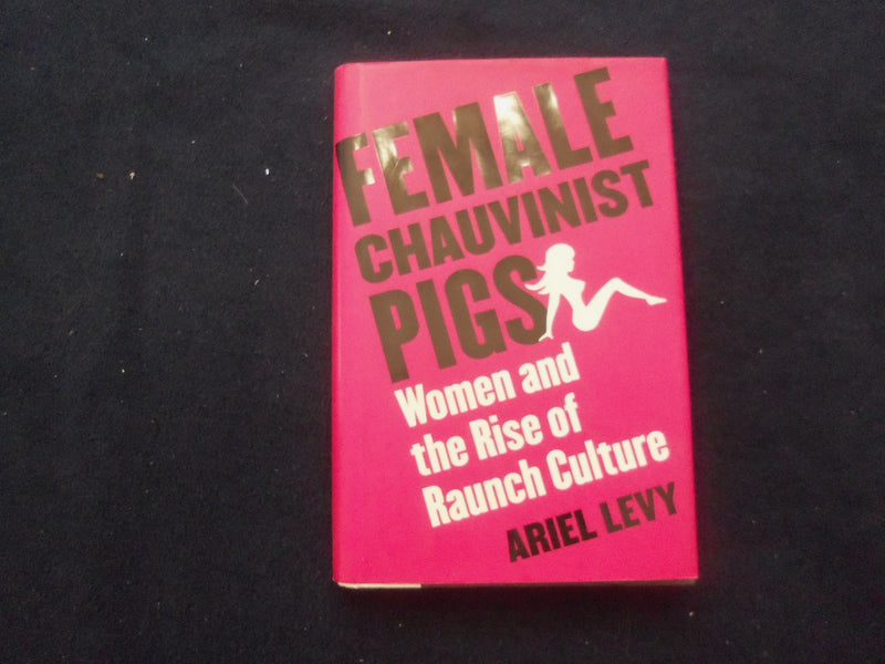 2005 FEMALE CHAUVINIST PIGS HARDCOVER BOOK - INSCRIBED BY ARIEL LEVY - KD 8544